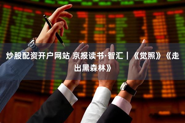 炒股配资开户网站 京报读书·智汇｜《觉照》《走出黑森林》