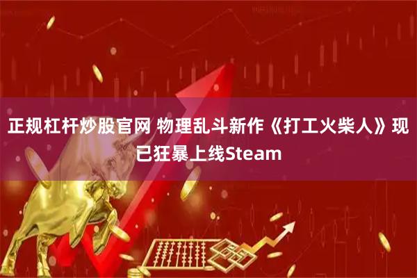 正规杠杆炒股官网 物理乱斗新作《打工火柴人》现已狂暴上线Steam